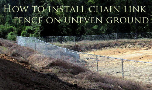 installing chain link fence on uneven ground